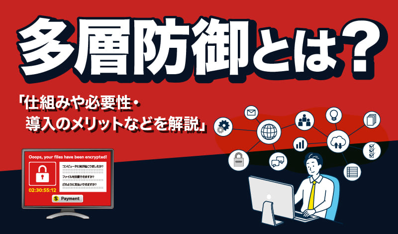 多層防御とは？仕組みや必要性・導入のメリットなどを解説