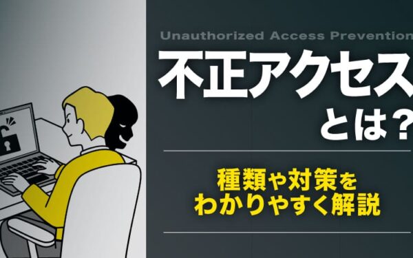 不正アクセスとは？種類や対策をわかりやすく解説