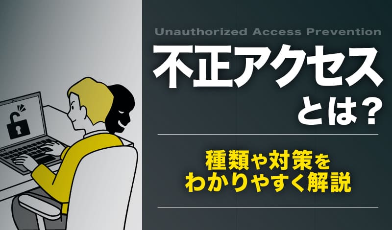 不正アクセスとは？種類や対策をわかりやすく解説